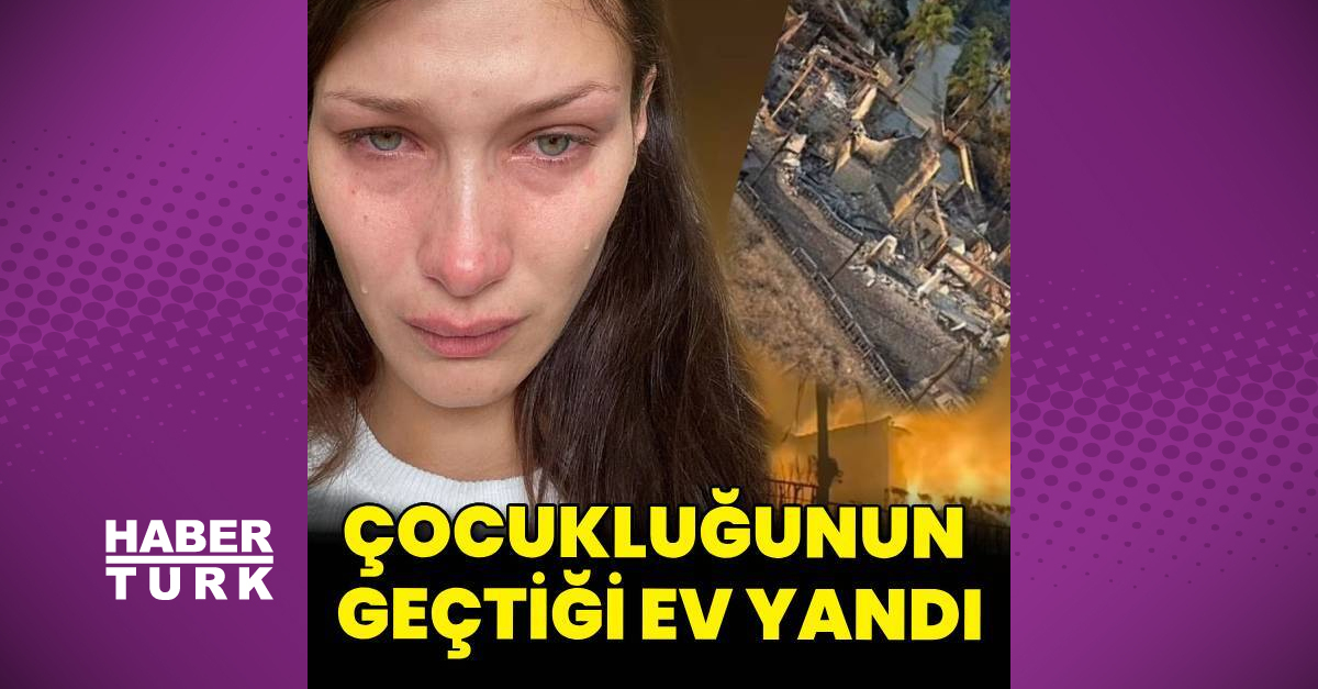 Bella Hadid, çocukluğunun geçtiği evin yandığını açıkladı